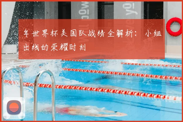 年世界杯美国队战绩全解析：小组出线的荣耀时刻